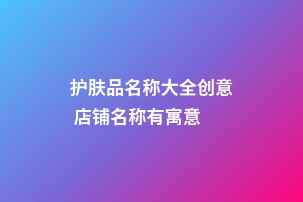 护肤品名称大全创意 店铺名称有寓意-第1张-店铺起名-玄机派